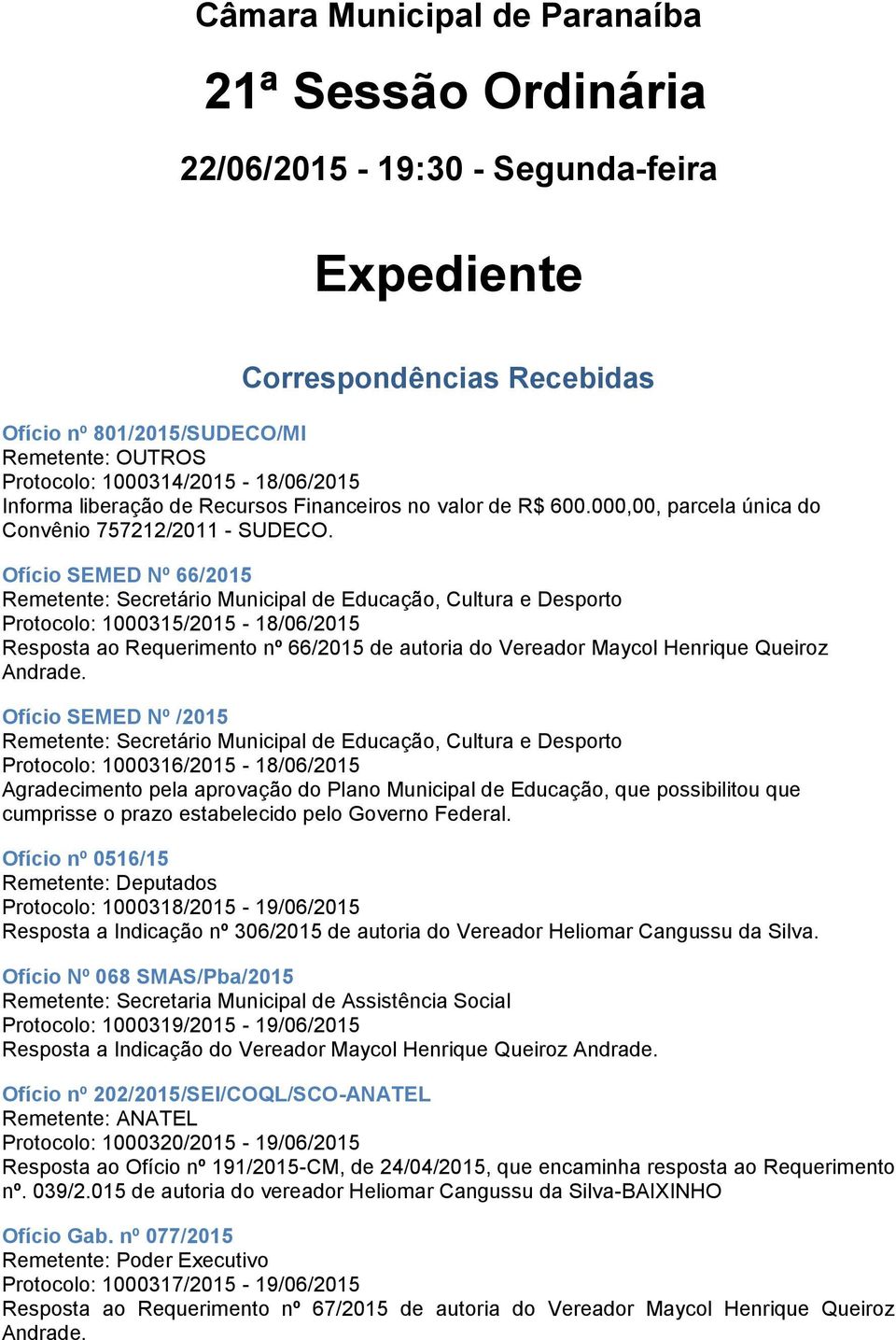 Ofício SEMED Nº 66/2015 Remetente: Secretário Municipal de Educação, Cultura e Desporto Protocolo: 1000315/2015-18/06/2015 Resposta ao Requerimento nº 66/2015 de autoria do Vereador Maycol Henrique