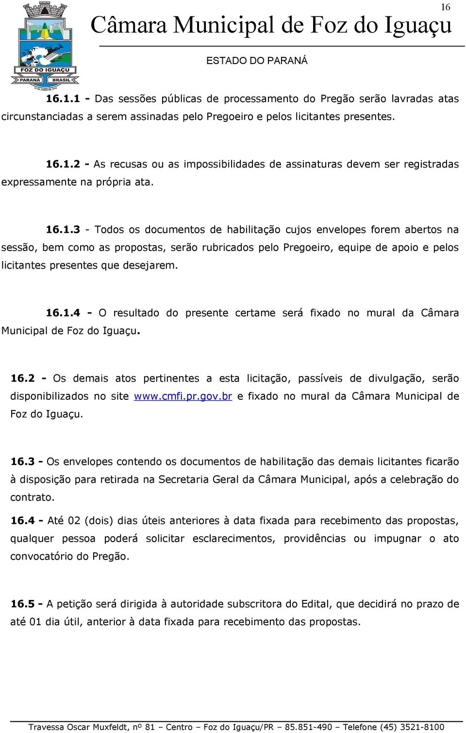 16.1.4 - O resultado do presente certame será fixado no mural da Câmara Municipal de Foz do Iguaçu. 16.