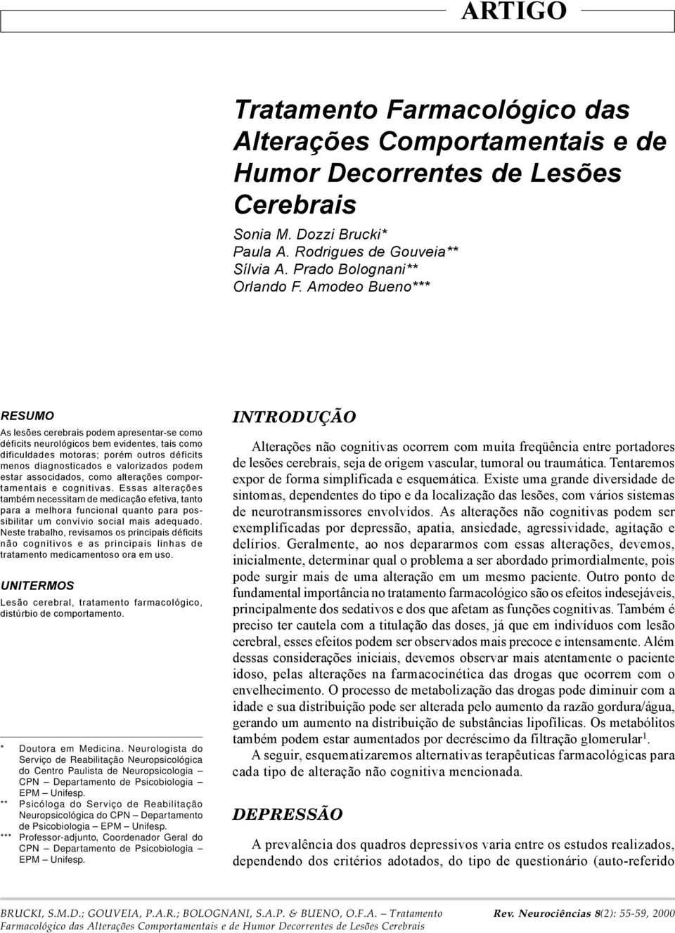 Amodeo Bueno*** RESUMO As lesões cerebrais podem apresentar-se como déficits neurológicos bem evidentes, tais como dificuldades motoras; porém outros déficits menos diagnosticados e valorizados podem