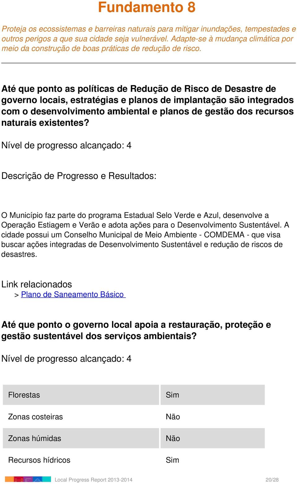 Até que ponto as políticas de Redução de Risco de Desastre de governo locais, estratégias e planos de implantação são integrados com o desenvolvimento ambiental e planos de gestão dos recursos