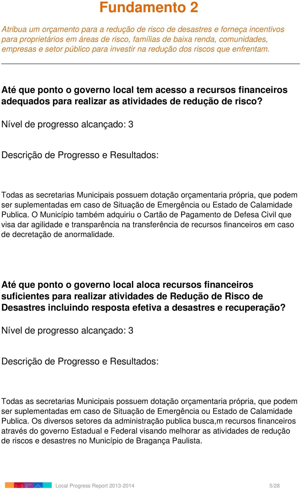 Todas as secretarias Municipais possuem dotação orçamentaria própria, que podem ser suplementadas em caso de Situação de Emergência ou Estado de Calamidade Publica.