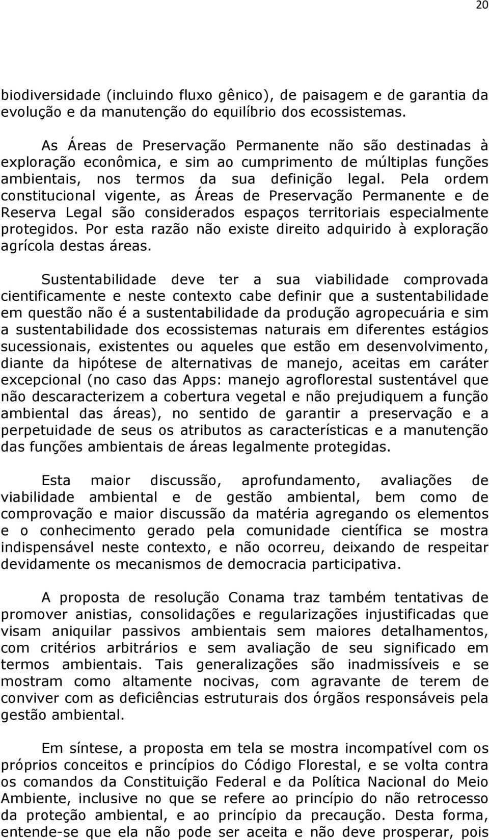 Pela ordem constitucional vigente, as Áreas de Preservação Permanente e de Reserva Legal são considerados espaços territoriais especialmente protegidos.