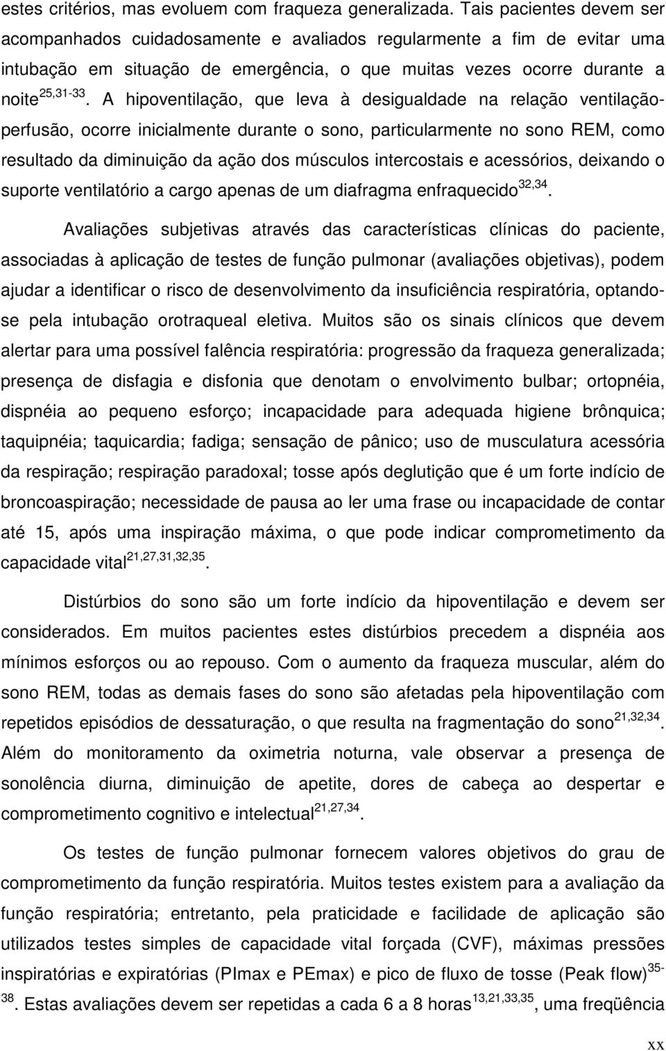 A hipoventilação, que leva à desigualdade na relação ventilaçãoperfusão, ocorre inicialmente durante o sono, particularmente no sono REM, como resultado da diminuição da ação dos músculos