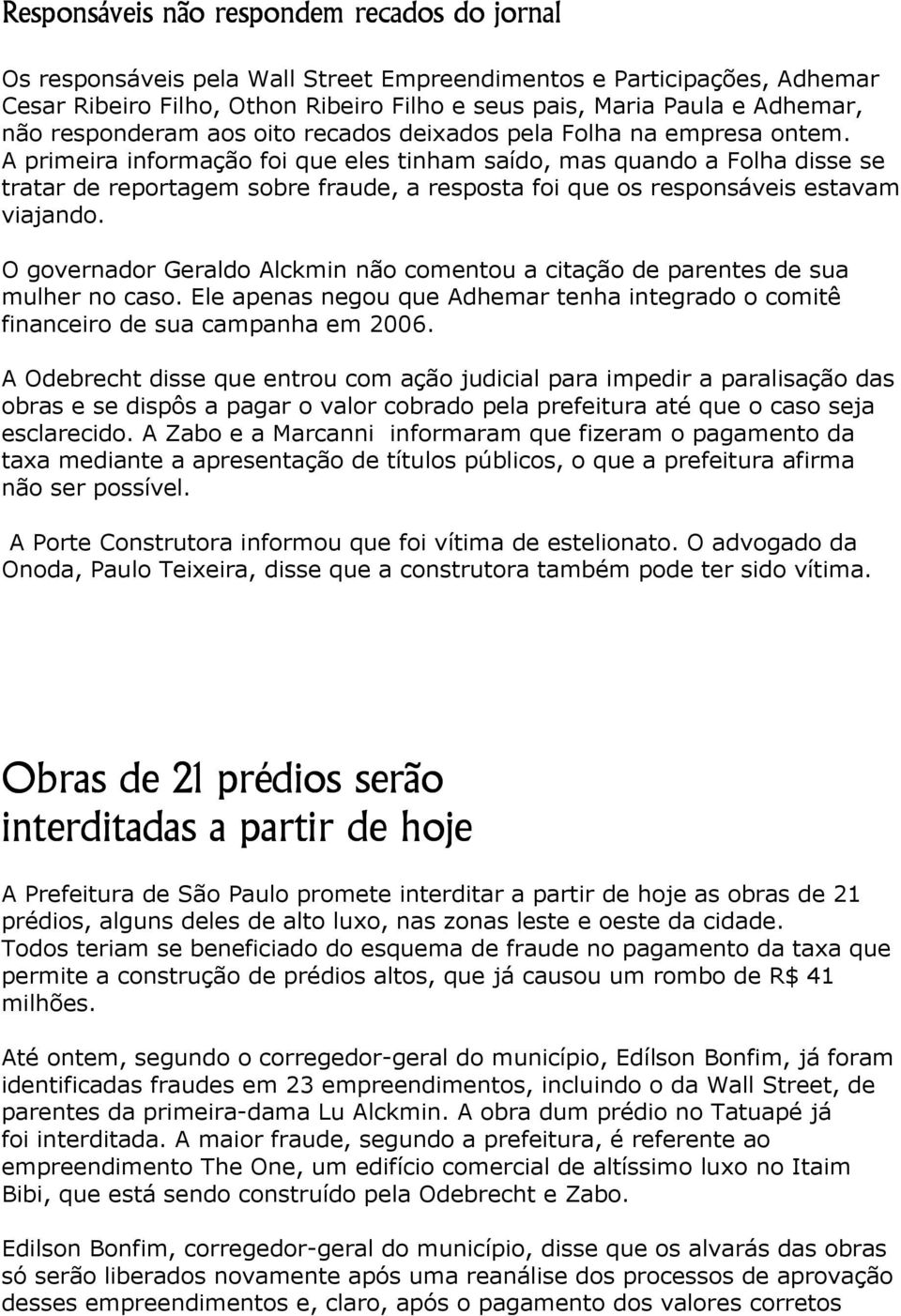 A primeira informação foi que eles tinham saído, mas quando a Folha disse se tratar de reportagem sobre fraude, a resposta foi que os responsáveis estavam viajando.