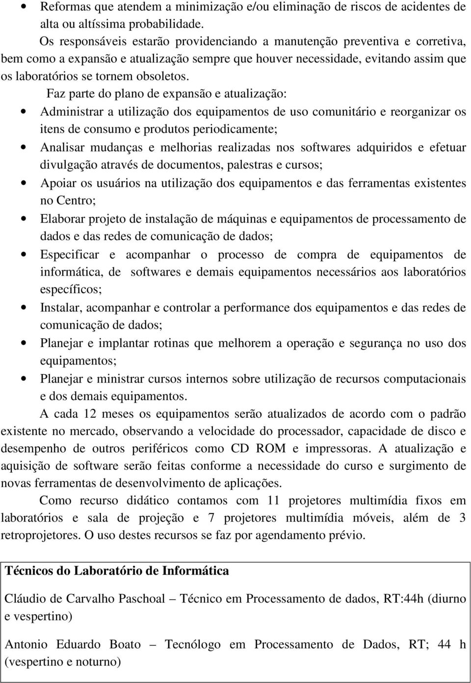 Faz parte do plano de expansão e atualização: Administrar a utilização dos equipamentos de uso comunitário e reorganizar os itens de consumo e produtos periodicamente; Analisar mudanças e melhorias