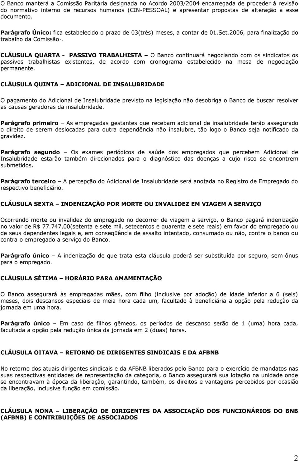 CLÁUSULA QUARTA - PASSIVO TRABALHISTA O Banco continuará negociando com os sindicatos os passivos trabalhistas existentes, de acordo com cronograma estabelecido na mesa de negociação permanente.