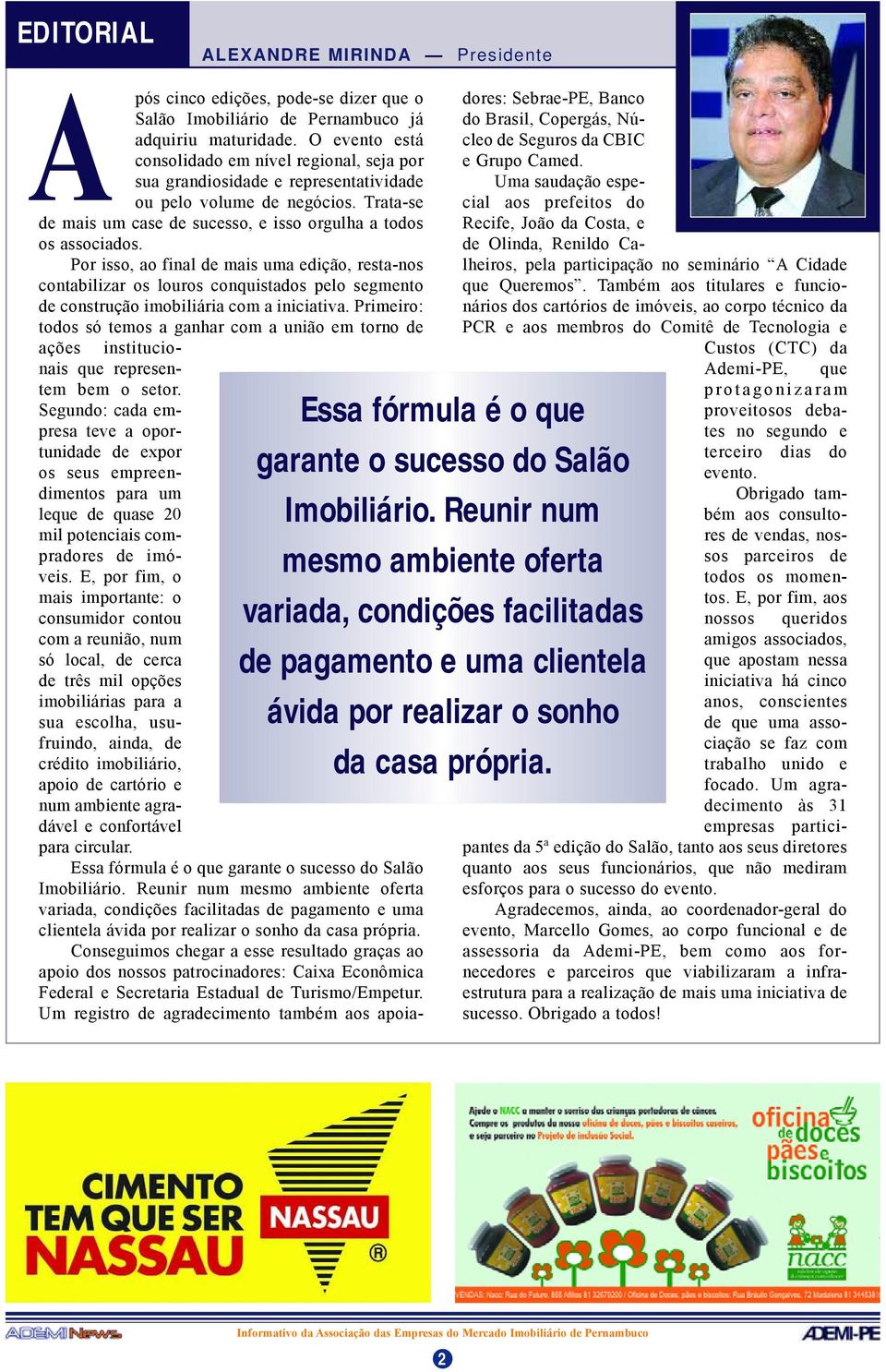 Por isso, ao final de mais uma edição, resta-nos contabilizar os louros conquistados pelo segmento de construção imobiliária com a iniciativa.