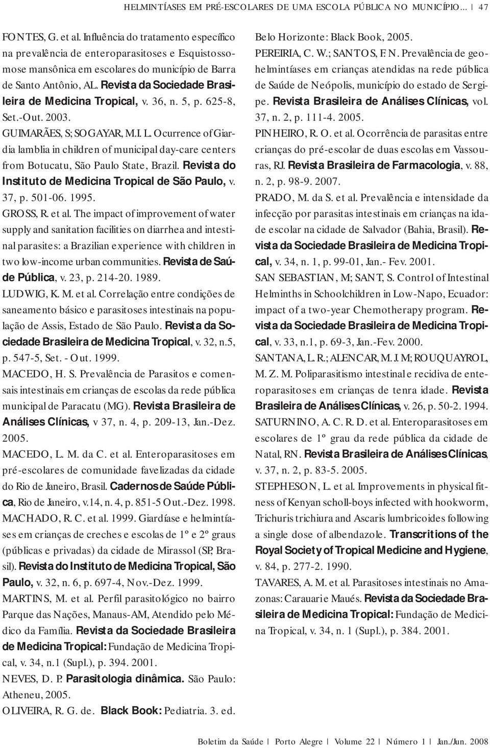 Revista da Sociedade Brasileira de Medicina Tropical, v. 36, n. 5, p. 625-8, Set.-Out. 2003. GUIMARÃES, S; SOGAYAR, M.I. L.