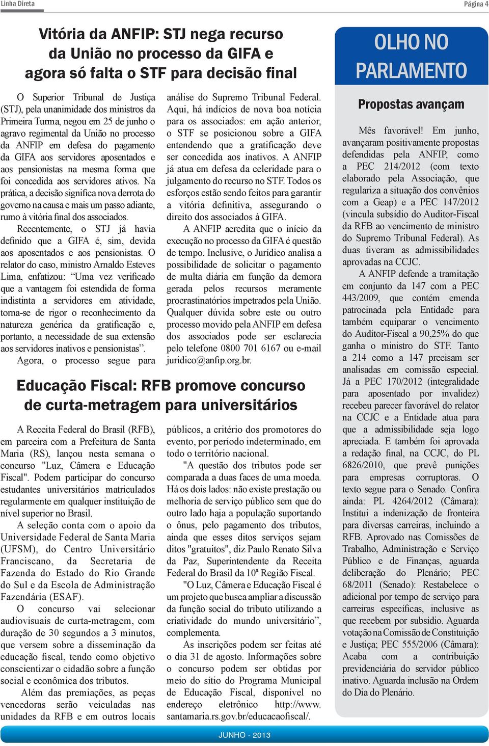 aos servidores ativos. Na prática, a decisão significa nova derrota do governo na causa e mais um passo adiante, rumo à vitória final dos associados.