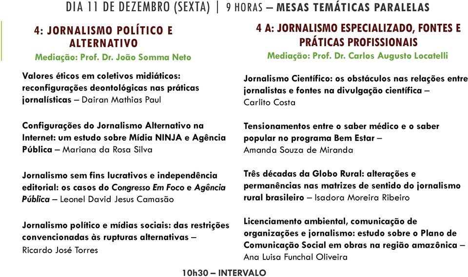 Carlos Augusto Locatelli Valores éticos em coletivos midiáticos: reconfigurações deontológicas nas práticas jornalísticas Dairan Mathias Paul Configurações do Jornalismo Alternativo na Internet: um