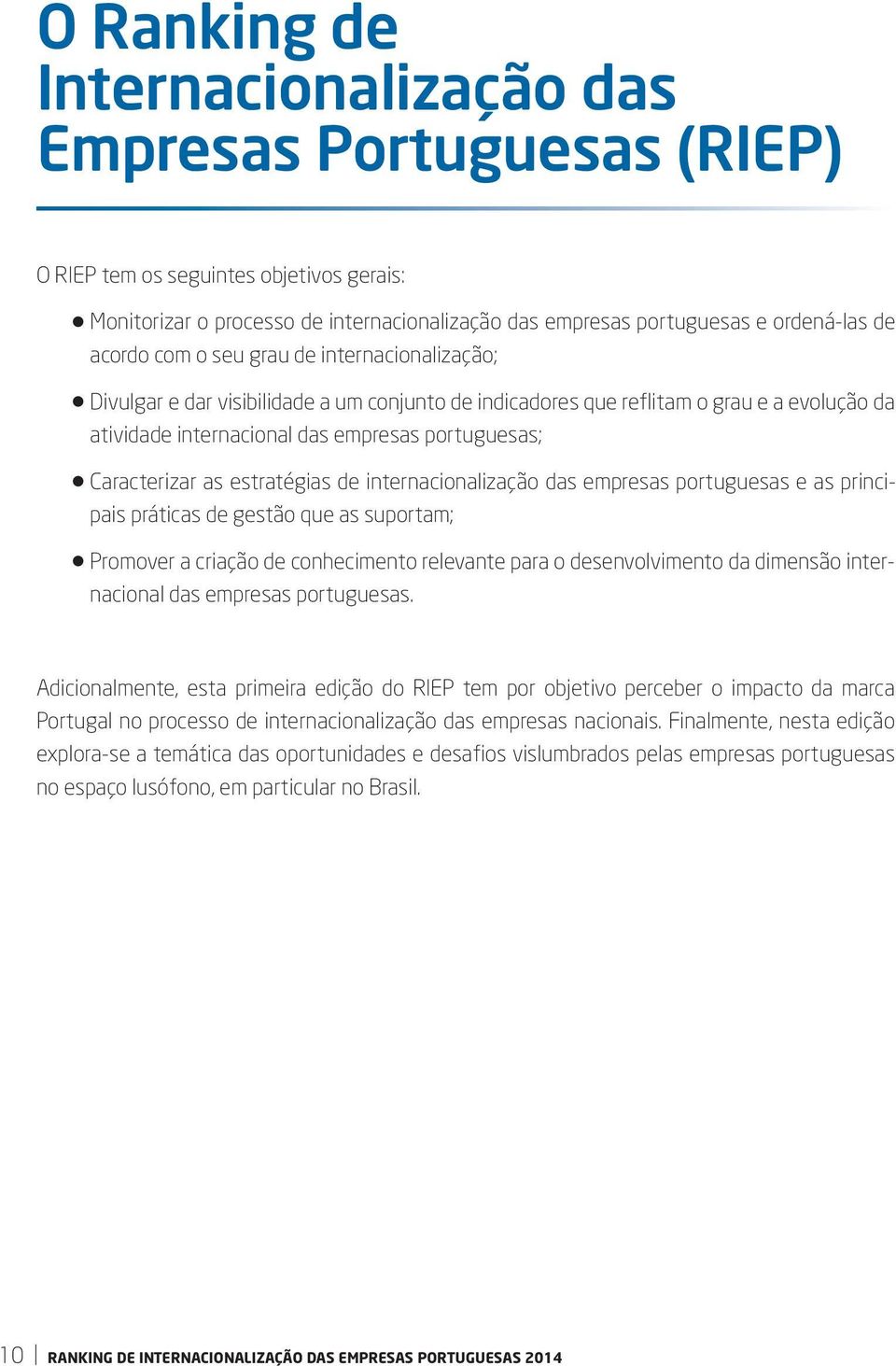 Caracterizar as estratégias de internacionalização das empresas portuguesas e as principais práticas de gestão que as suportam; P romover a criação de conhecimento relevante para o desenvolvimento da