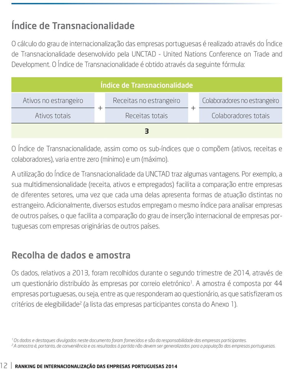 O Índice de Transnacionalidade é obtido através da seguinte fórmula: Índice de Transnacionalidade Ativos no estrangeiro Receitas no estrangeiro Colaboradores no estrangeiro + + Ativos totais Receitas