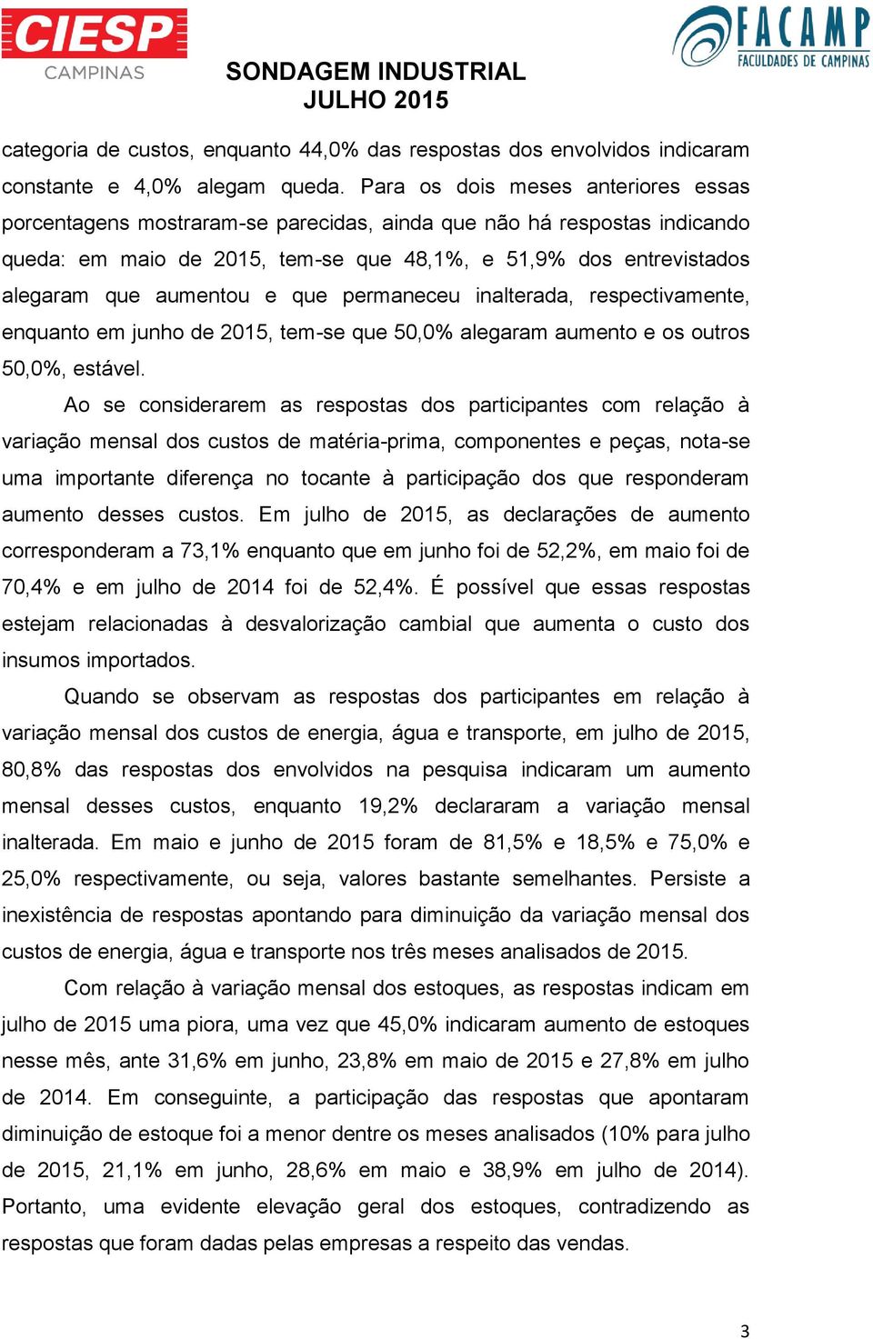 e que permaneceu inalterada, respectivamente, enquanto em junho de 2015, tem-se que 50,0% alegaram aumento e os outros 50,0%, estável.