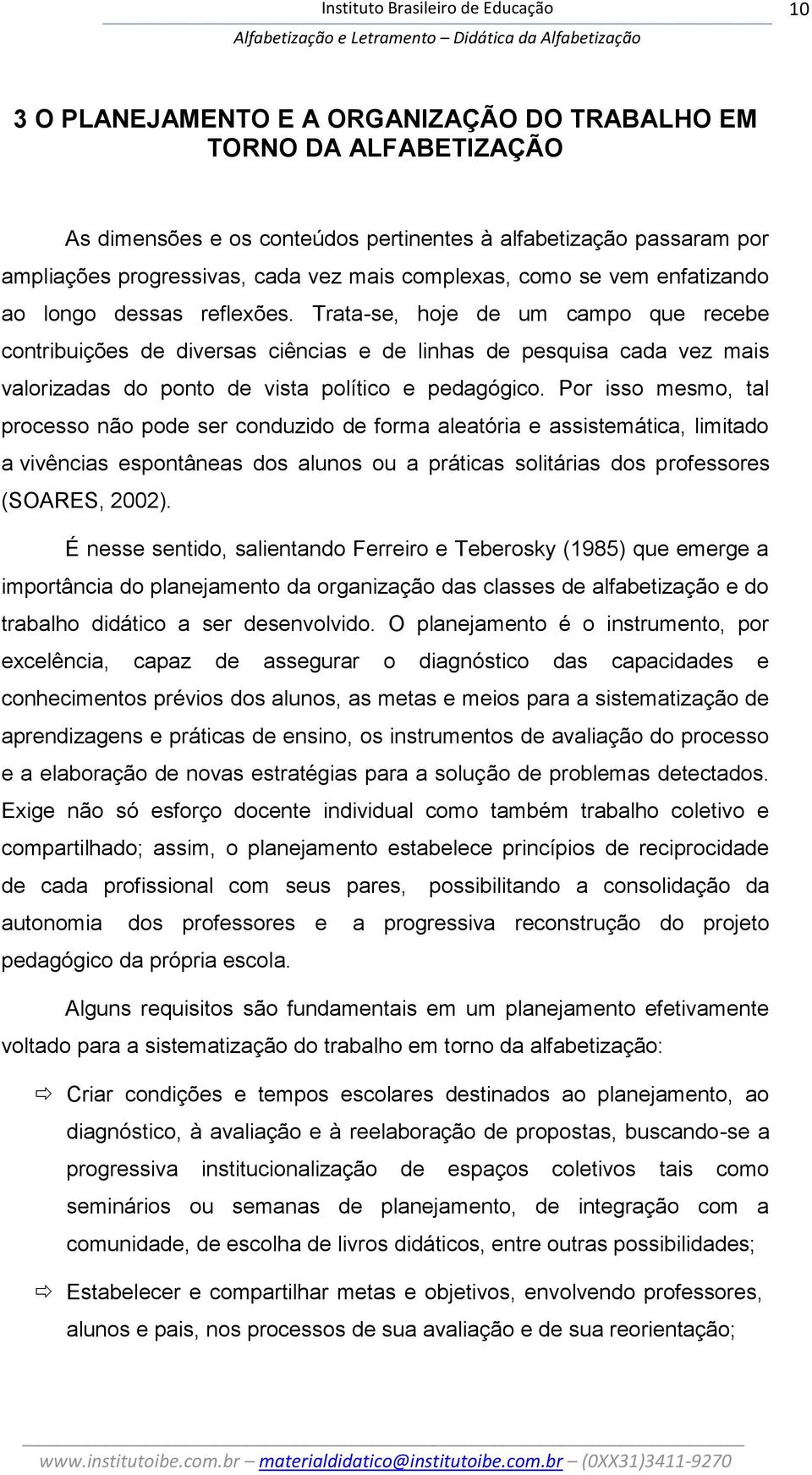 Trata-se, hoje de um campo que recebe contribuições de diversas ciências e de linhas de pesquisa cada vez mais valorizadas do ponto de vista político e pedagógico.