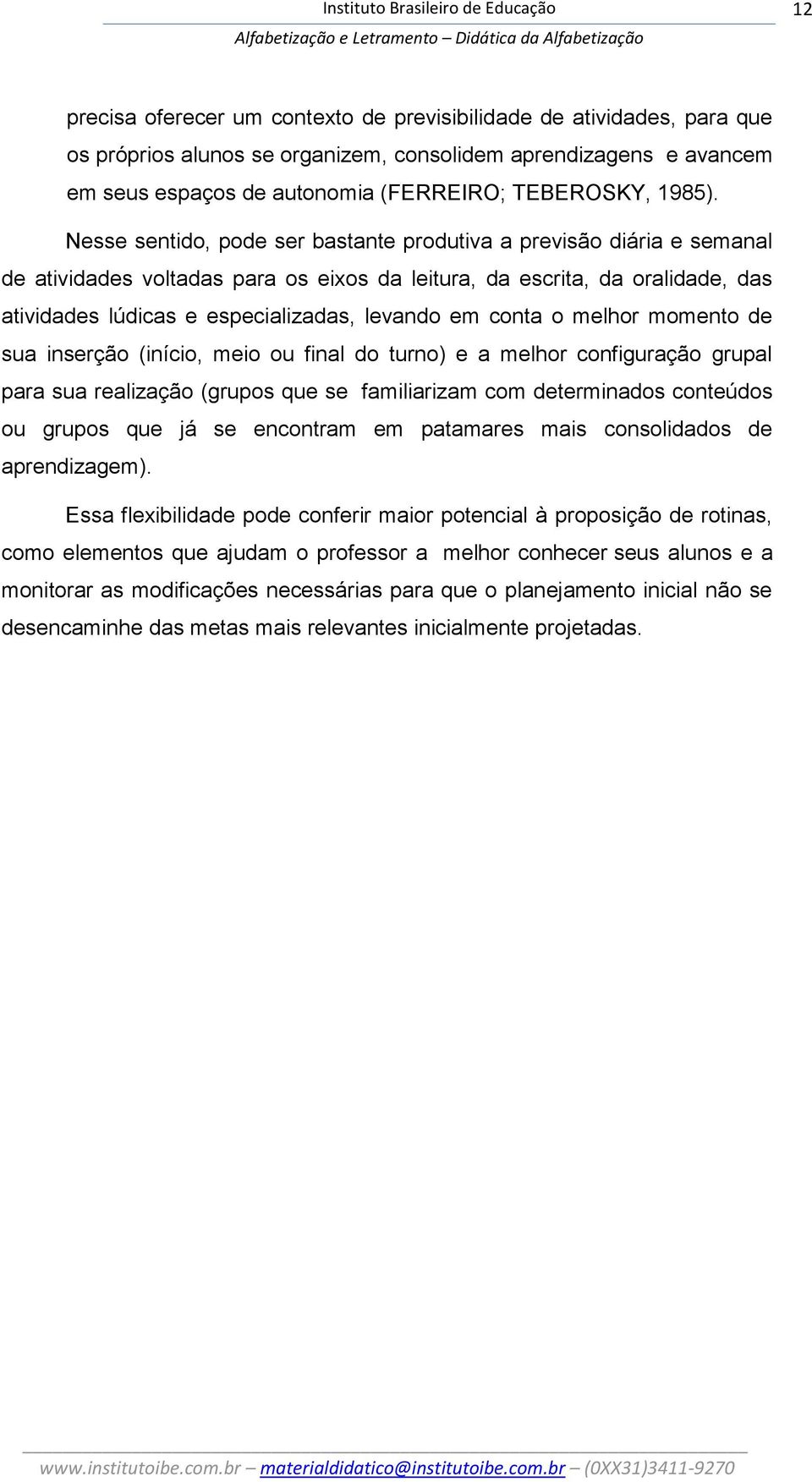 conta o melhor momento de sua inserção (início, meio ou final do turno) e a melhor configuração grupal para sua realização (grupos que se familiarizam com determinados conteúdos ou grupos que já se