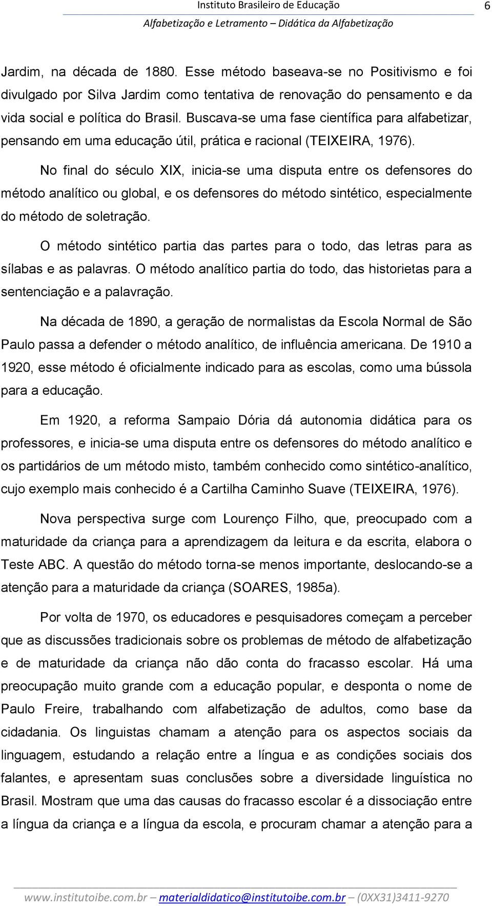 No final do século XIX, inicia-se uma disputa entre os defensores do método analítico ou global, e os defensores do método sintético, especialmente do método de soletração.