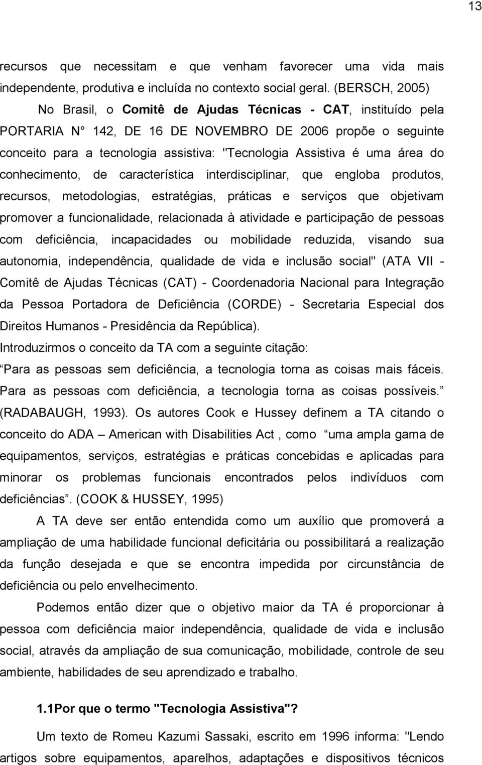 uma área do conhecimento, de característica interdisciplinar, que engloba produtos, recursos, metodologias, estratégias, práticas e serviços que objetivam promover a funcionalidade, relacionada à