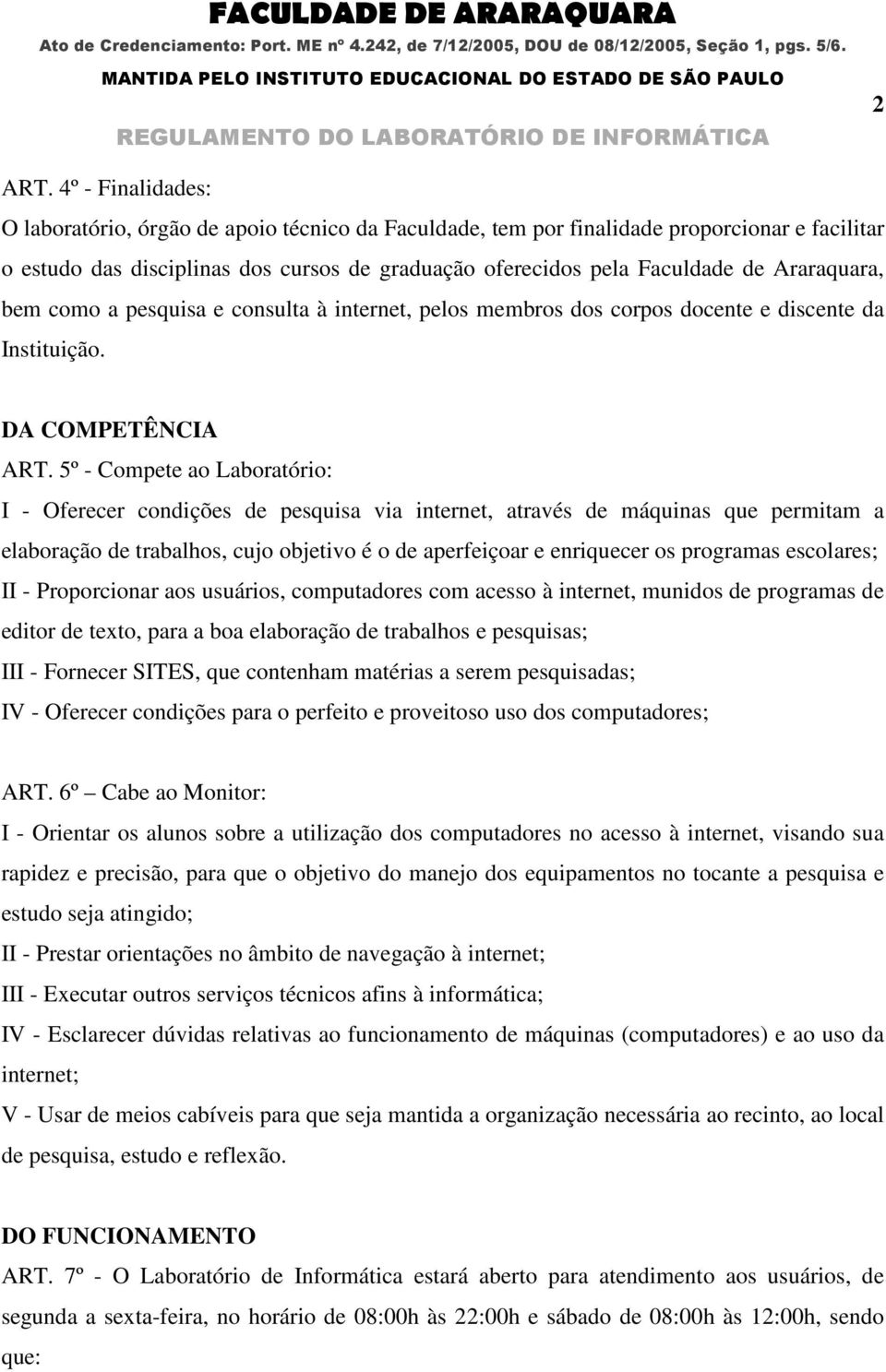 Araraquara, bem como a pesquisa e consulta à internet, pelos membros dos corpos docente e discente da Instituição. DA COMPETÊNCIA ART.