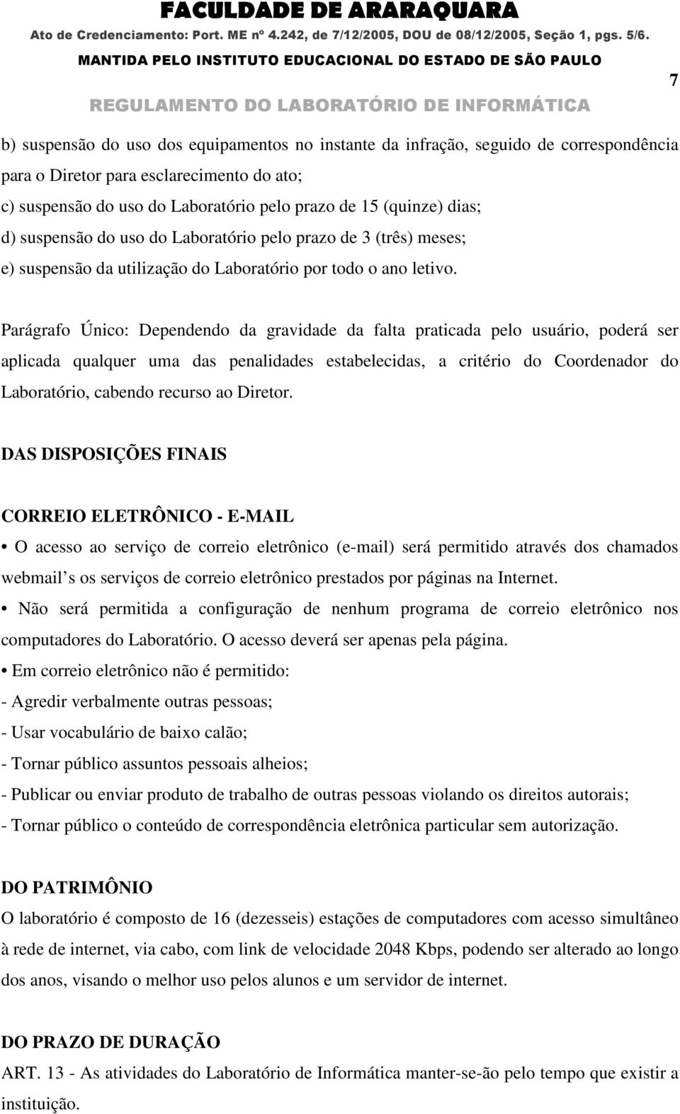 Parágrafo Único: Dependendo da gravidade da falta praticada pelo usuário, poderá ser aplicada qualquer uma das penalidades estabelecidas, a critério do Coordenador do Laboratório, cabendo recurso ao