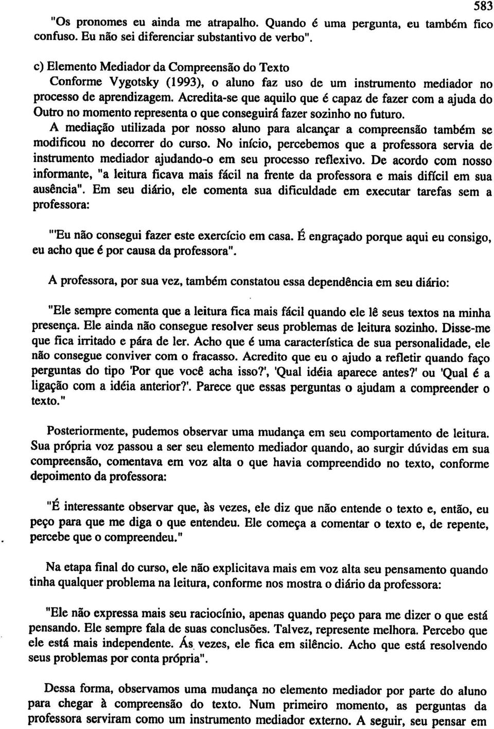 Acredita-se que aquilo que 6 capaz de fazer com a ajuda do Dutro no momenta representa 0 que conseguini fazer sozinho no futuro.