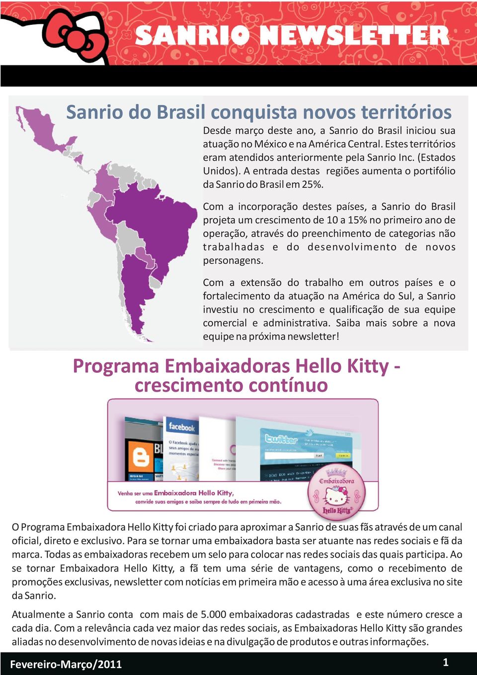 Com a incorporação destes países, a Sanrio do Brasil projeta um crescimento de 10 a 15% no primeiro ano de operação, através do preenchimento de categorias não trabalhadas e do desenvolvimento de