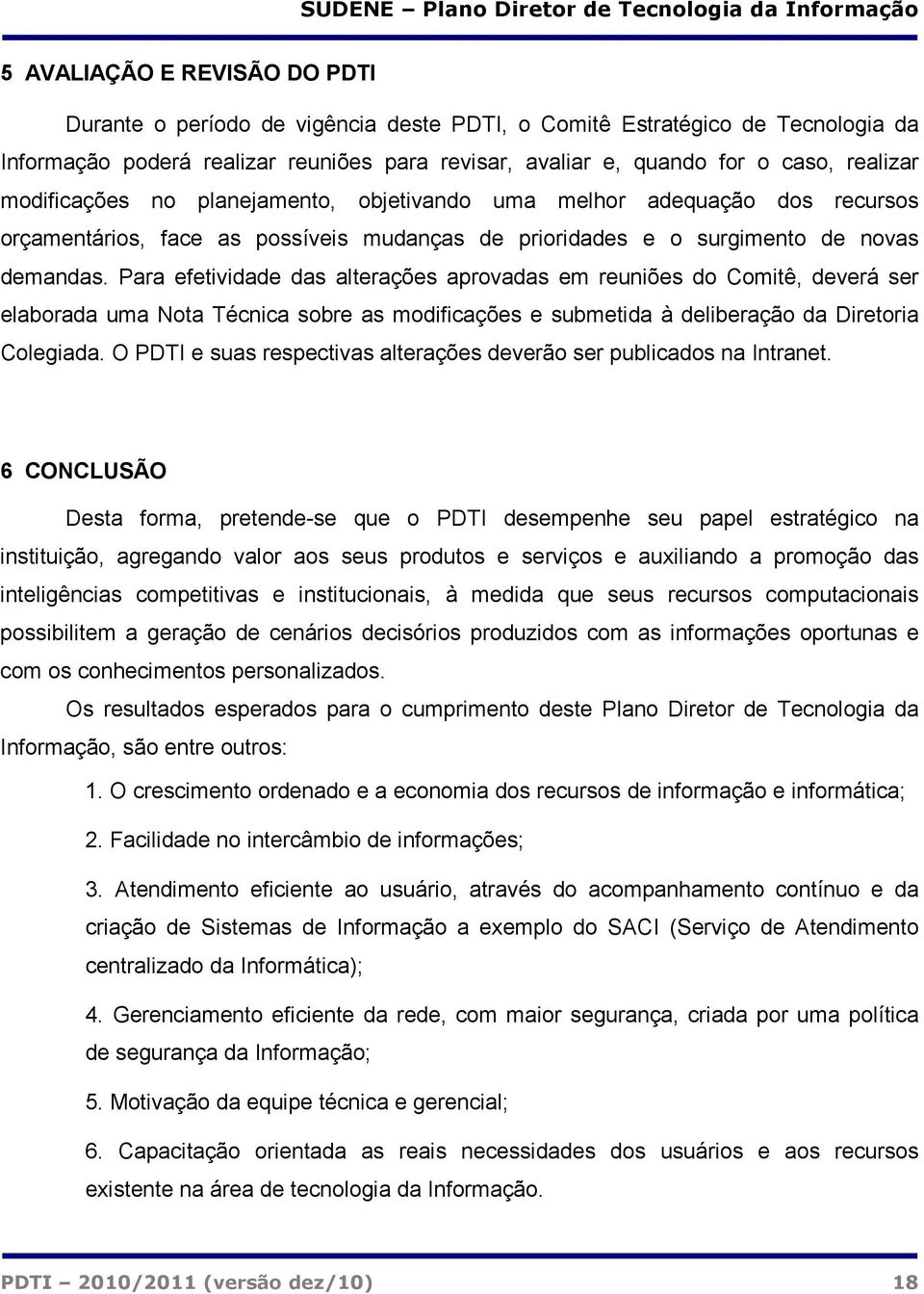 Para efetividade das alterações aprovadas em reuniões do Comitê, deverá ser elaborada uma Nota Técnica sobre as modificações e submetida à deliberação da Diretoria Colegiada.