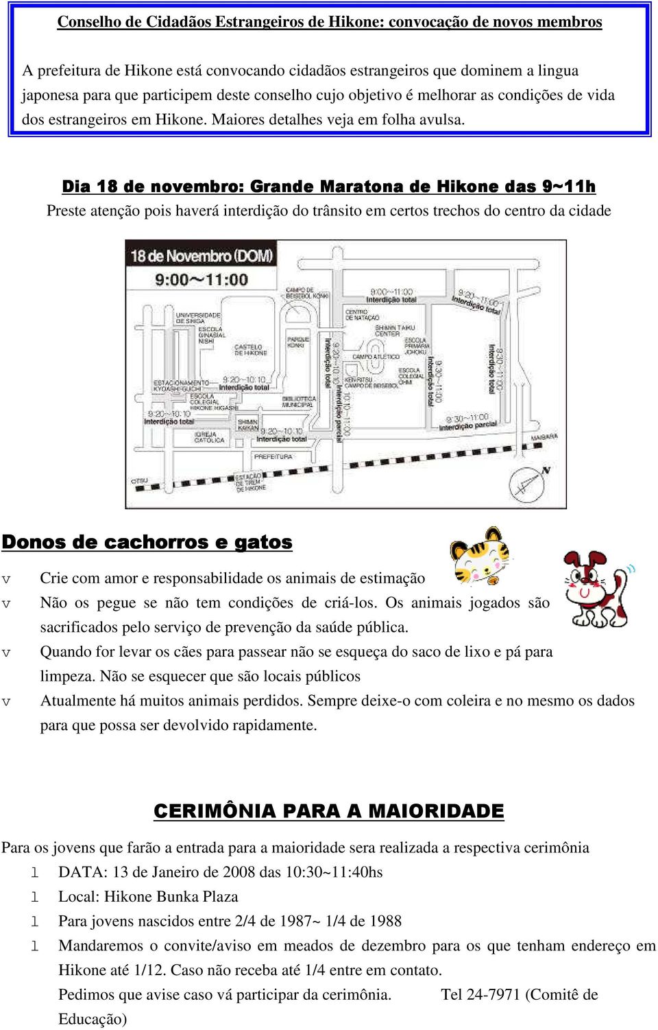 Dia 18 de noembro: Grande Maratona de Hikone das 9~11h Preste atenção pois haerá interdição do trânsito em certos trechos do centro da cidade Donos de cachorros e gatos Crie com amor e