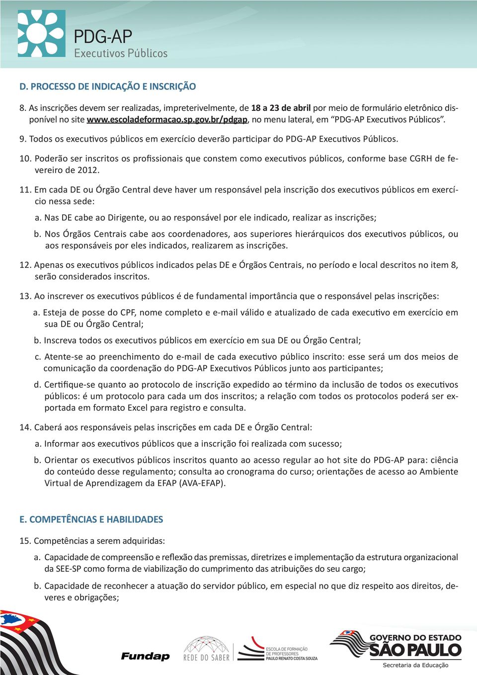 Poderão ser inscritos os profissionais que constem como executivos públicos, conforme base CGRH de fevereiro de 2012. 11.