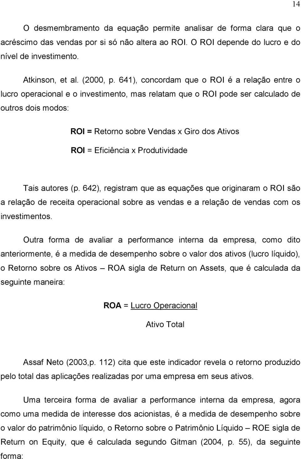 Eficiência x Produtividade Tais autores (p. 642), registram que as equações que originaram o ROI são a relação de receita operacional sobre as vendas e a relação de vendas com os investimentos.