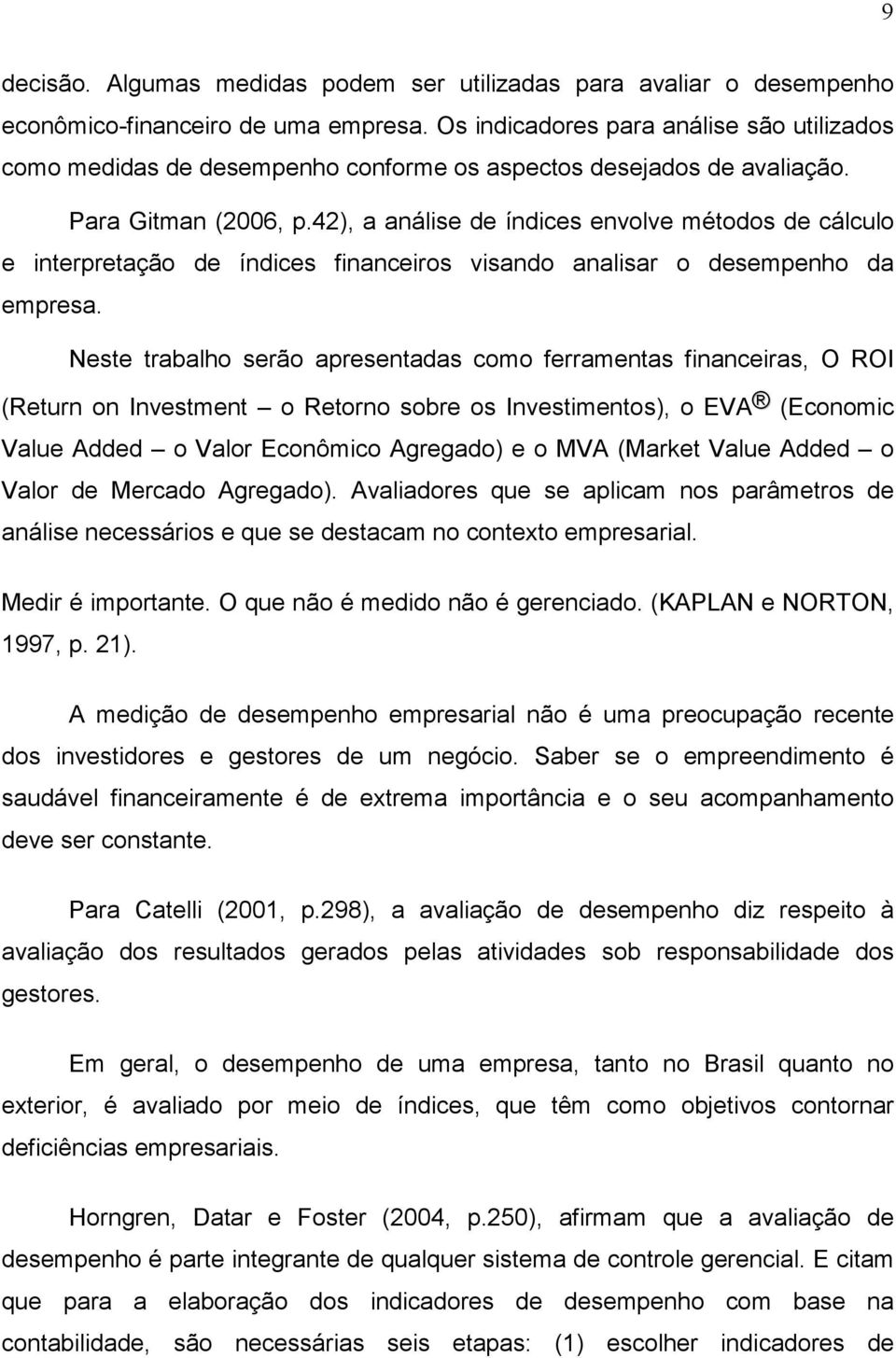 42), a análise de índices envolve métodos de cálculo e interpretação de índices financeiros visando analisar o desempenho da empresa.