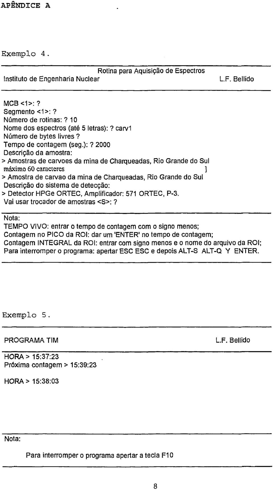 2000 Descrição da amostra: > Amostras de carvões da mina de Charqueadas, Rio Grande do Sul máximo 60 caracteres ] > Amostra de carvão da mina de Charqueadas, Rio Grande do Sul Descrição do sistema de