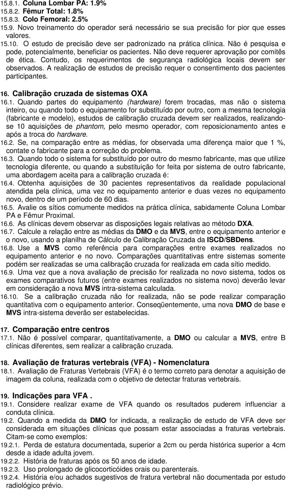 Contudo, os requerimentos de segurança radiológica locais devem ser observados. A realização de estudos de precisão requer o consentimento dos pacientes participantes. 16.