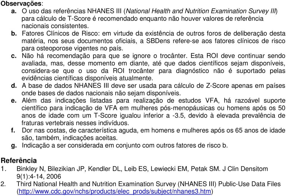 Fatores Clínicos de Risco: em virtude da existência de outros foros de deliberação desta matéria, nos seus documentos oficiais, a SBDens refere-se aos fatores clínicos de risco para osteoporose