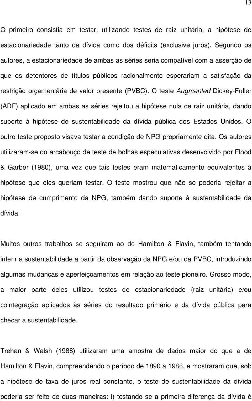 presene (PVBC). O ese Augmened Dickey-Fuller (ADF) aplicado em ambas as séries rejeiou a hipóese nula de raiz uniária, dando supore à hipóese de susenabilidade da dívida pública dos Esados Unidos.