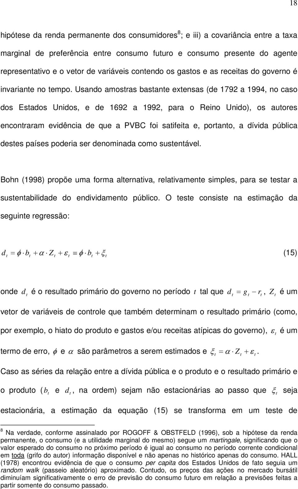 Usando amosras basane exensas (de 1792 a 1994, no caso dos Esados Unidos, e de 1692 a 1992, para o Reino Unido), os auores enconraram evidência de que a PVBC foi saifeia e, porano, a dívida pública