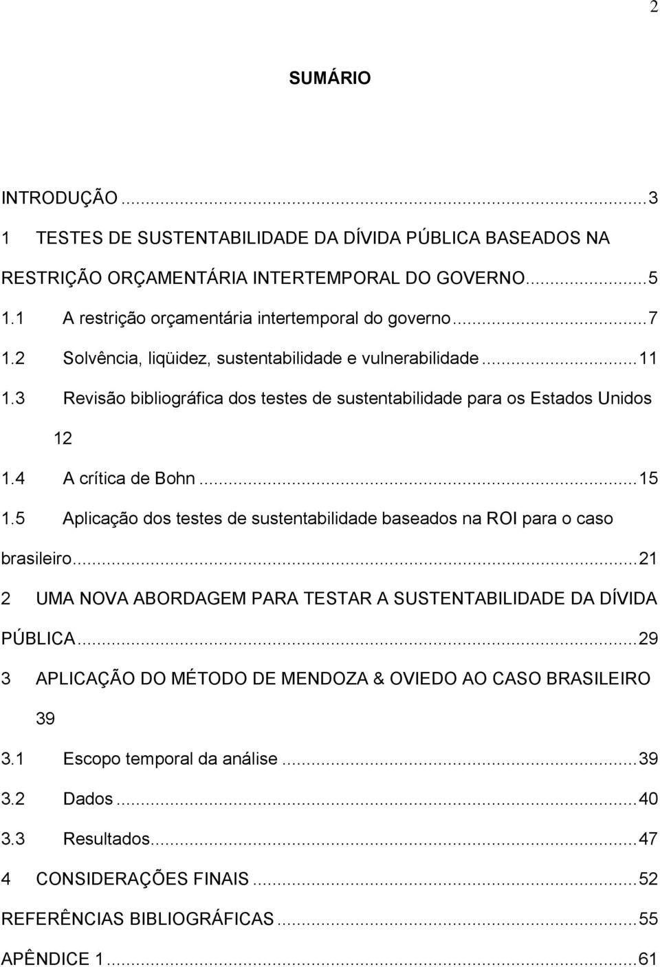 3 Revisão bibliográfica dos eses de susenabilidade para os Esados Unidos 12 1.4 A críica de Bohn...15 1.5 Aplicação dos eses de susenabilidade baseados na ROI para o caso brasileiro.
