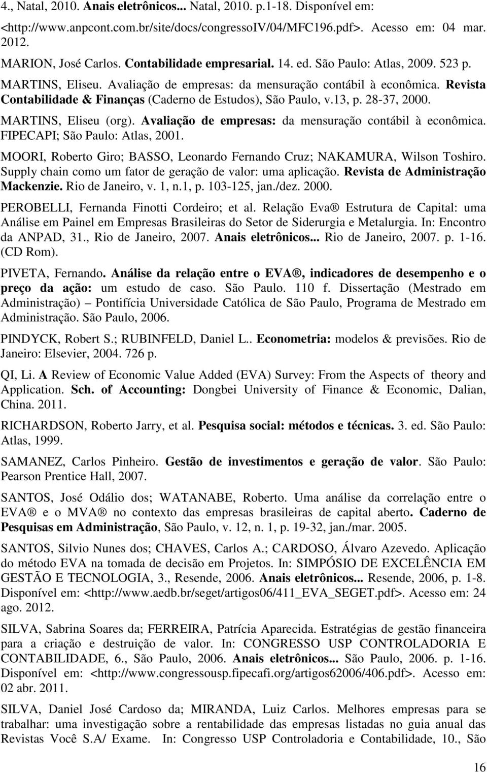 Revista Contabilidade & Finanças (Caderno de Estudos), São Paulo, v.13, p. 28-37, 2000. MARTINS, Eliseu (org). Avaliação de empresas: da mensuração contábil à econômica.