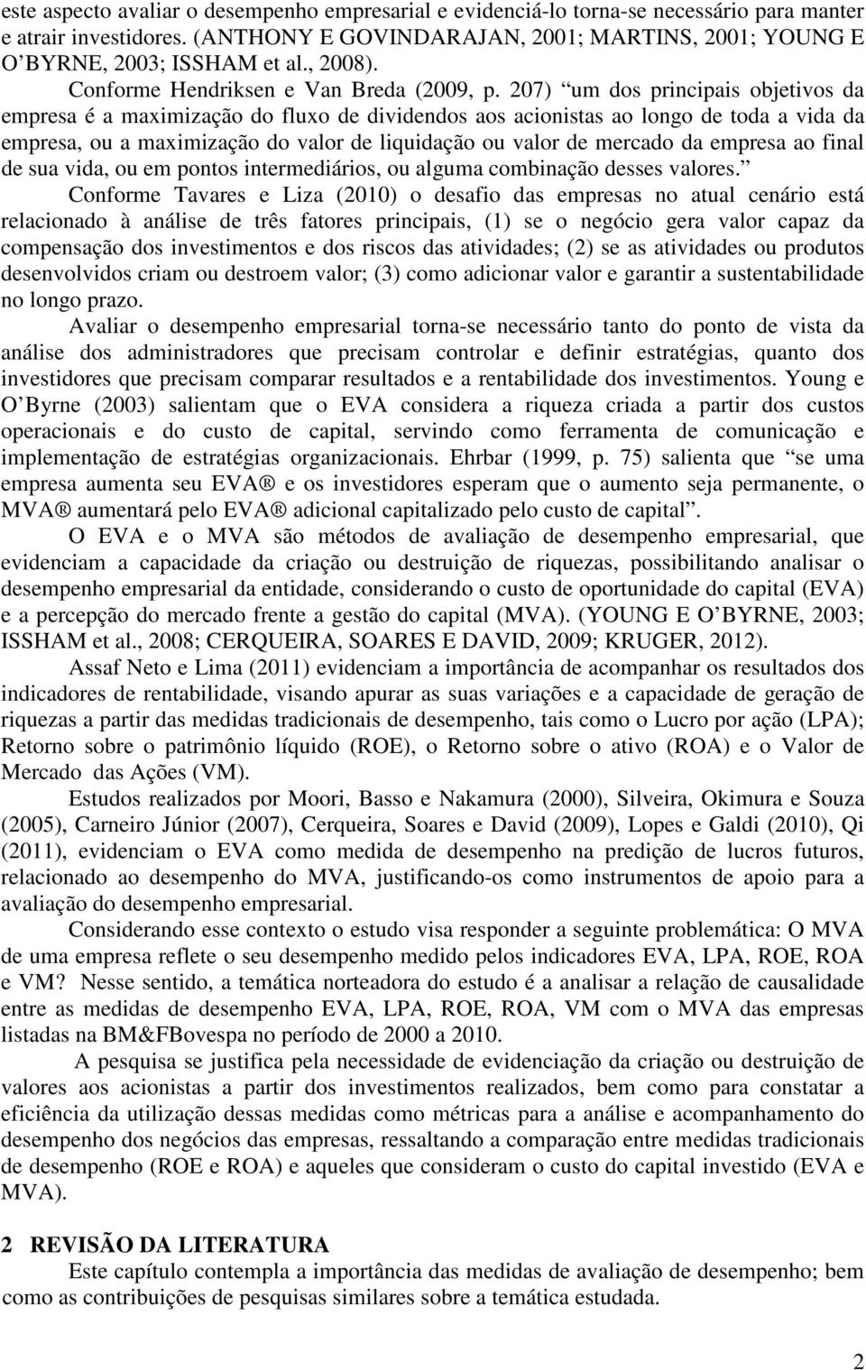 207) um dos principais objetivos da empresa é a maximização do fluxo de dividendos aos acionistas ao longo de toda a vida da empresa, ou a maximização do valor de liquidação ou valor de mercado da