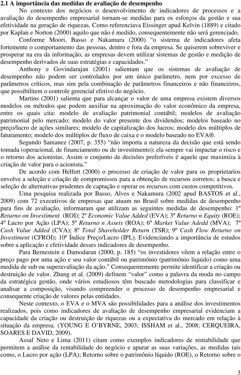 Como referenciava Eissinger apud Kelvin (1889) e citado por Kaplan e Norton (2000) aquilo que não é medido, consequentemente não será gerenciado.