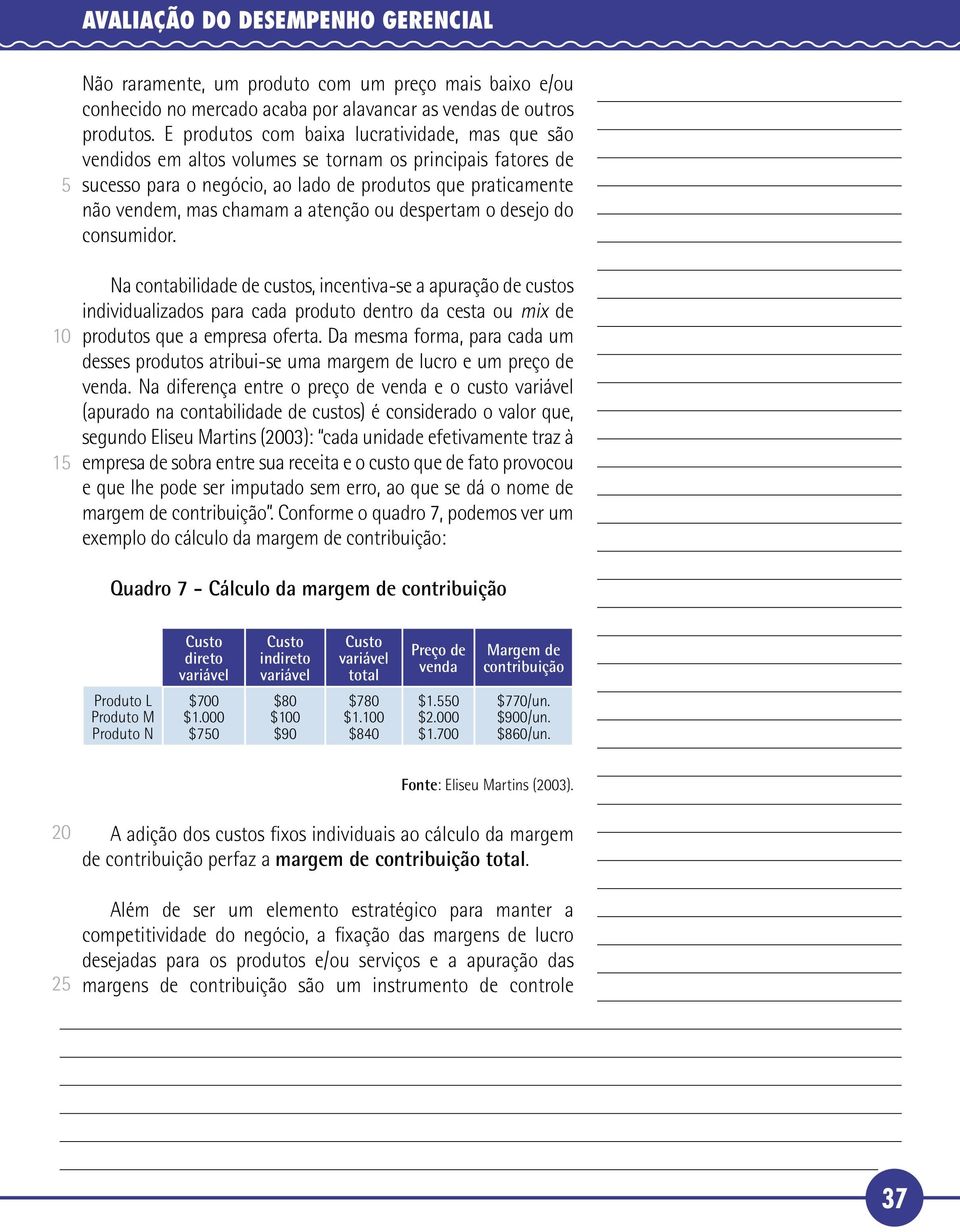 atenção ou despertam o desejo do consumidor. Na contabilidade de custos, incentiva-se a apuração de custos individualizados para cada produto dentro da cesta ou mix de produtos que a empresa oferta.