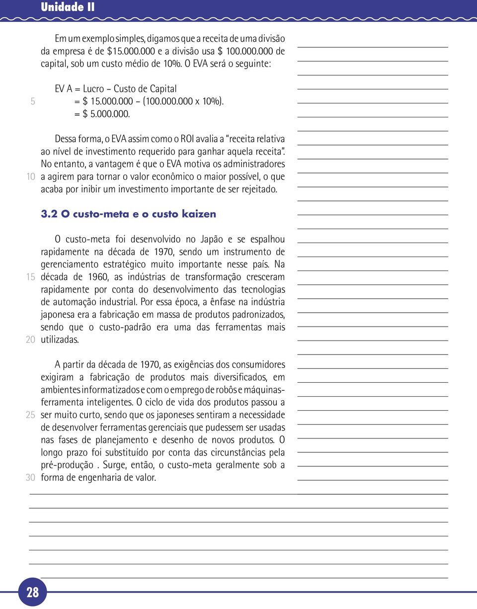 No entanto, a vantagem é que o EVA motiva os administradores a agirem para tornar o valor econômico o maior possível, o que acaba por inibir um investimento importante de ser rejeitado. 3.