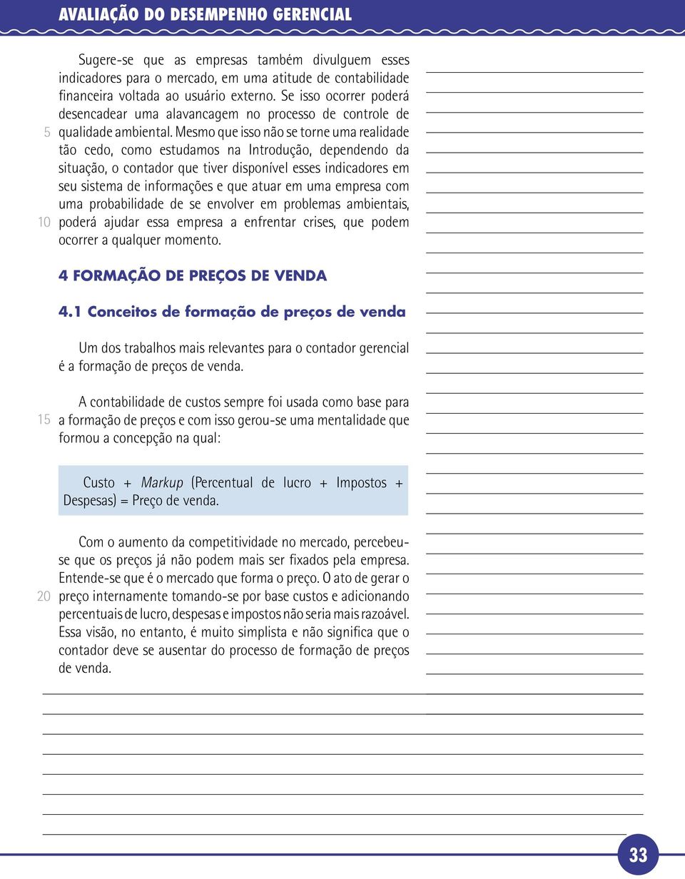 Mesmo que isso não se torne uma realidade tão cedo, como estudamos na Introdução, dependendo da situação, o contador que tiver disponível esses indicadores em seu sistema de informações e que atuar