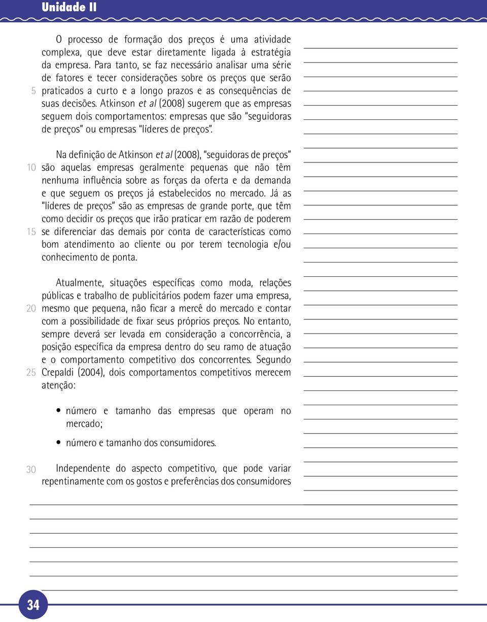 Atkinson et al (08) sugerem que as empresas seguem dois comportamentos: empresas que são seguidoras de preços ou empresas líderes de preços.