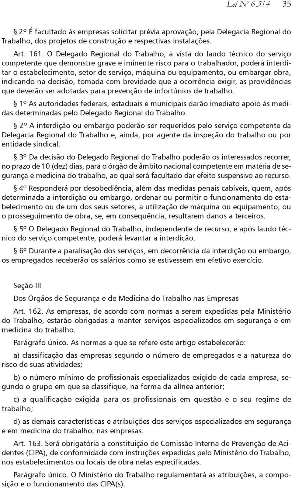 ou equipamento, ou embargar obra, indicando na decisão, tomada com brevidade que a ocorrência exigir, as providências que deverão ser adotadas para prevenção de infortúnios de trabalho.