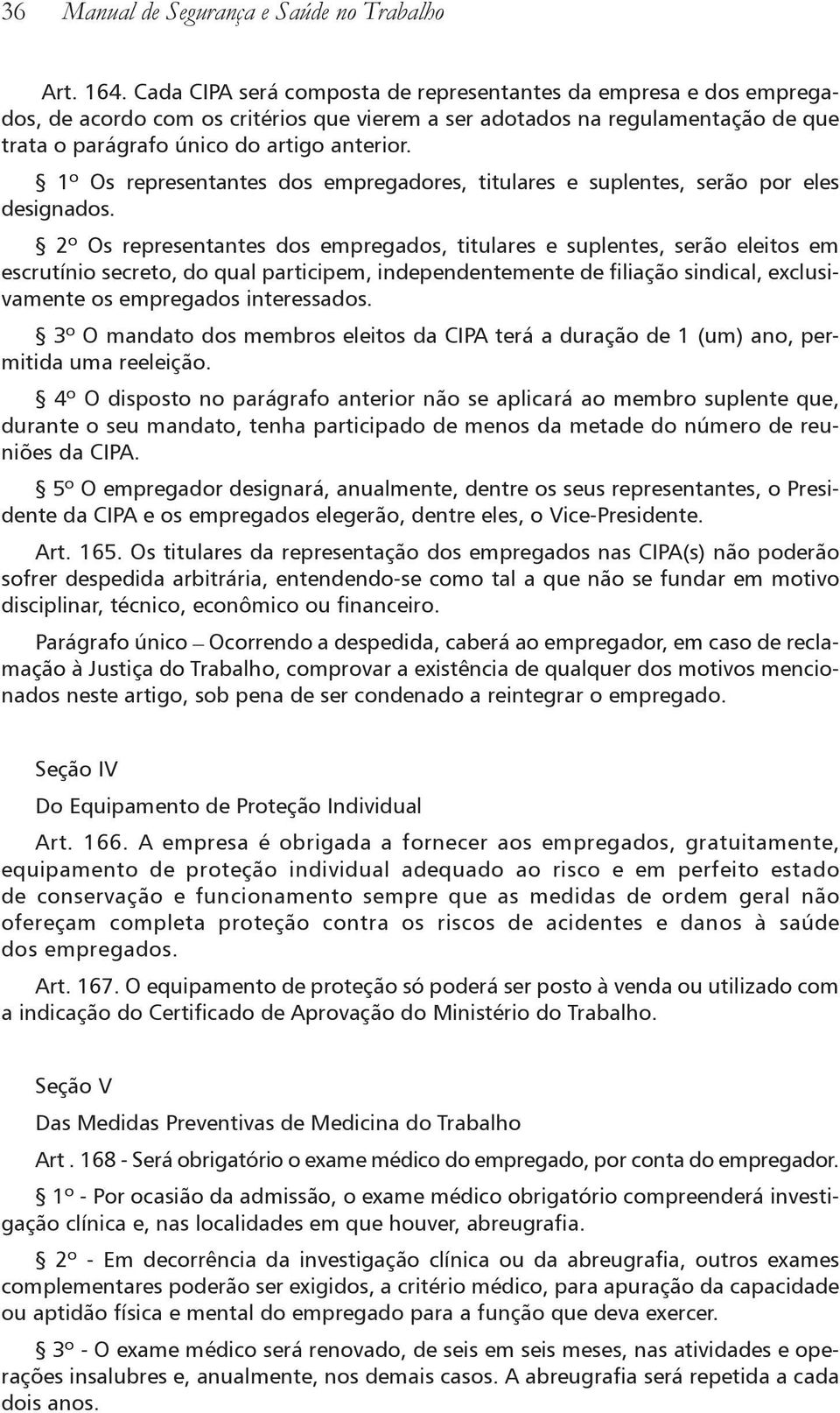 1º Os representantes dos empregadores, titulares e suplentes, serão por eles designados.