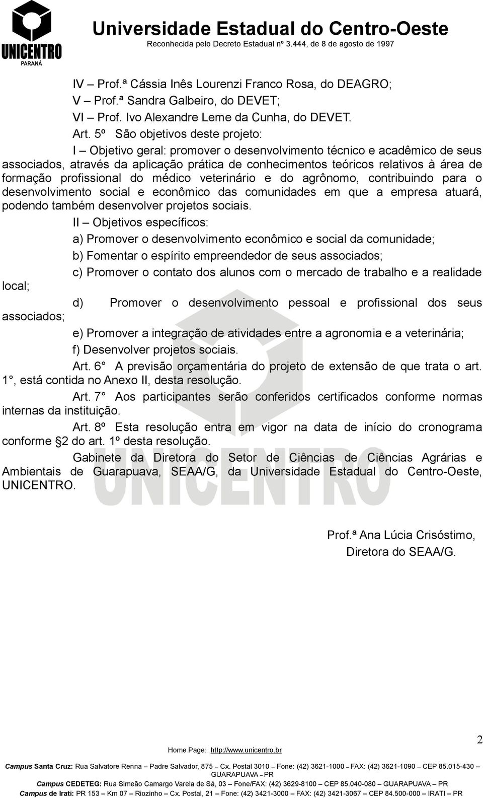 formação profissional do médico veterinário e do agrônomo, contribuindo para o desenvolvimento social e econômico das comunidades em que a empresa atuará, podendo também desenvolver projetos sociais.