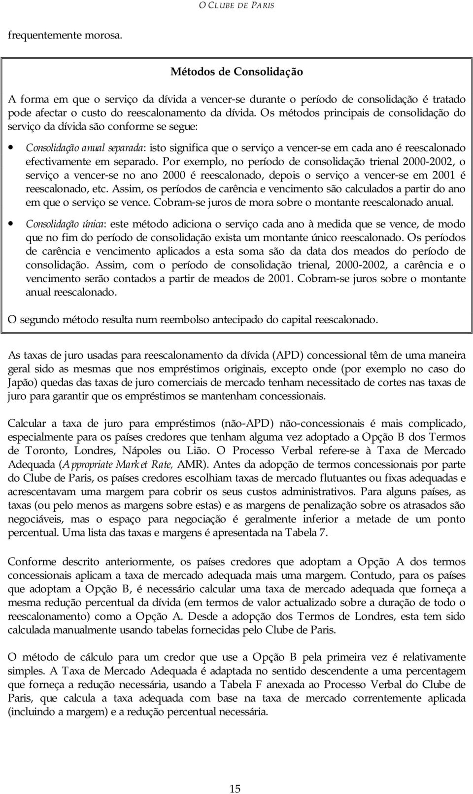 separado. Por exemplo, no período de consolidação trienal 2000-2002, o serviço a vencer-se no ano 2000 é reescalonado, depois o serviço a vencer-se em 2001 é reescalonado, etc.