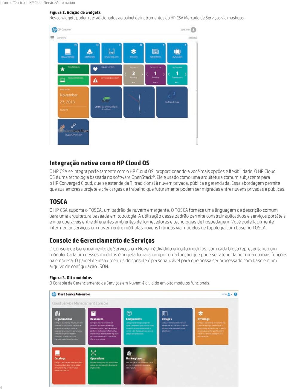 O HP Cloud OS é uma tecnologia baseada no software OpenStack.