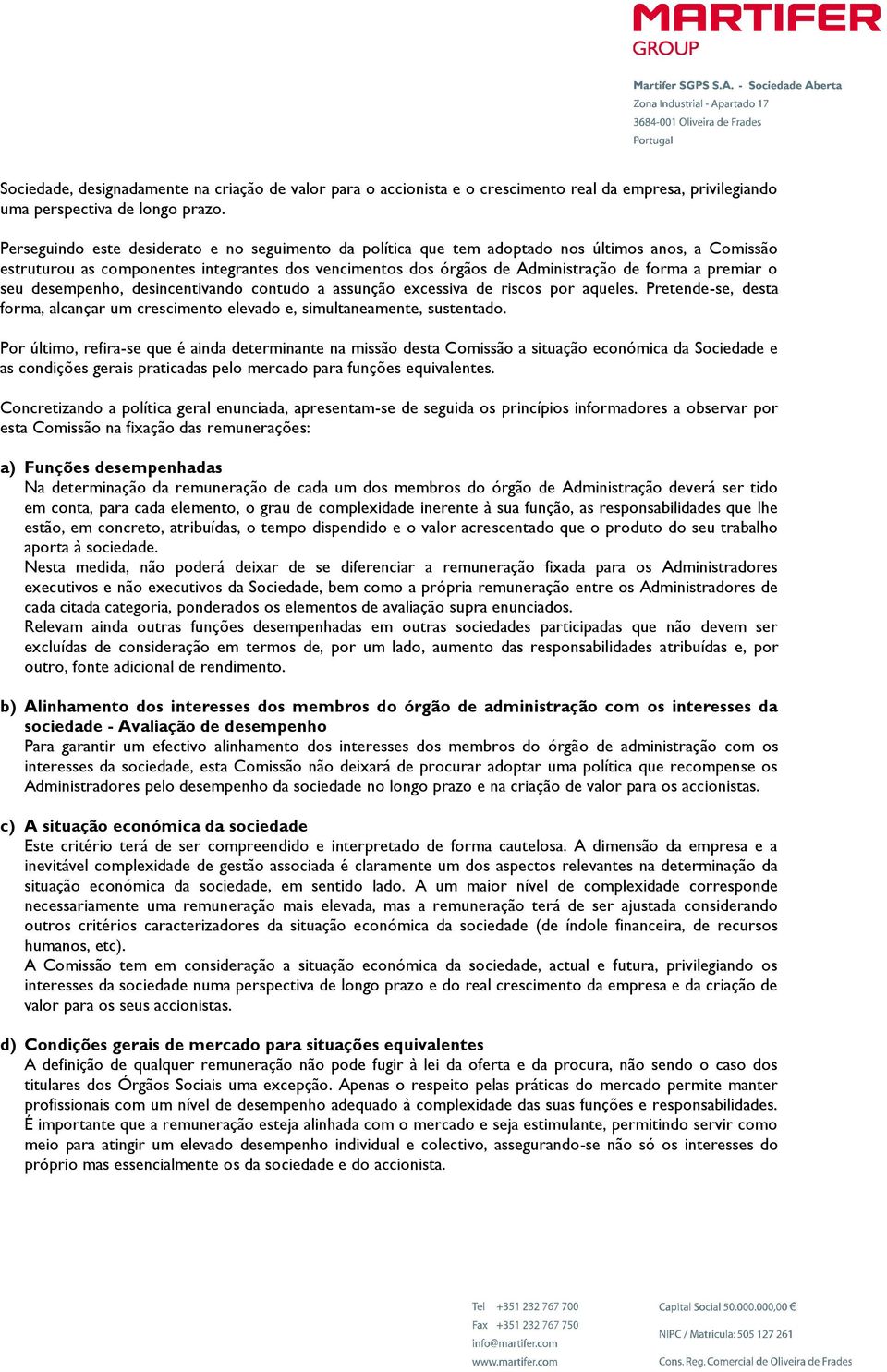 premiar o seu desempenho, desincentivando contudo a assunção excessiva de riscos por aqueles. Pretende-se, desta forma, alcançar um crescimento elevado e, simultaneamente, sustentado.