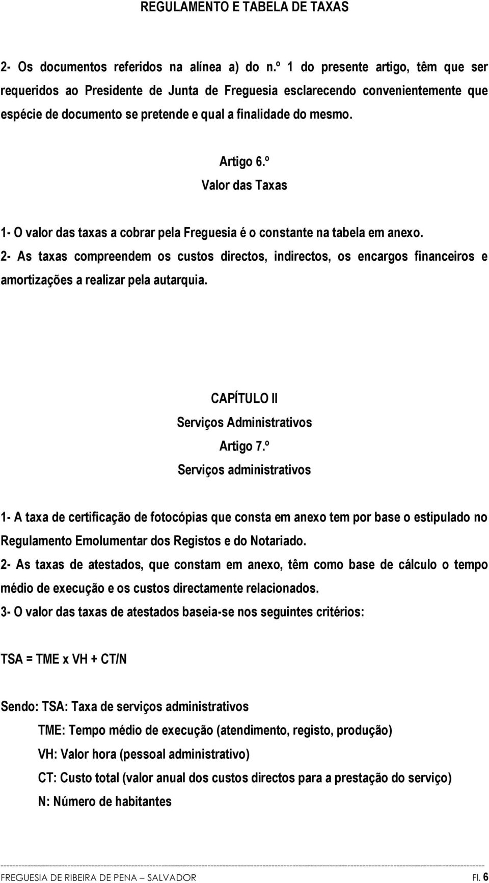 º Valor das Taxas 1- O valor das taxas a cobrar pela Freguesia é o constante na tabela em anexo.